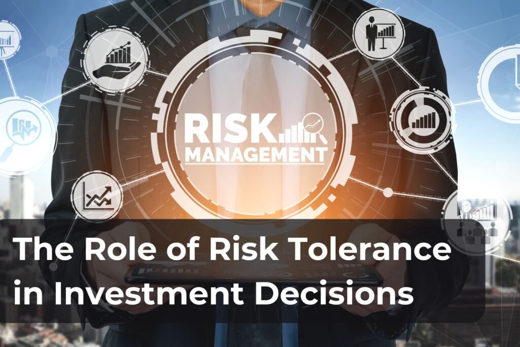 The Role of Risk Tolerance in Investment Decisions